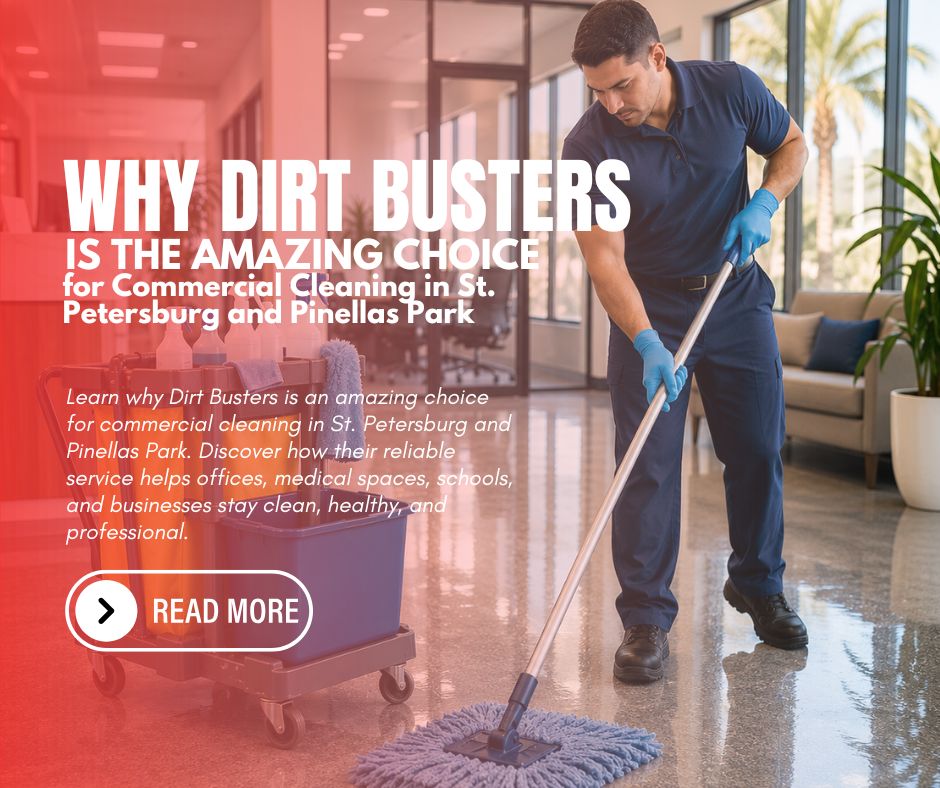 why dirt busters is the amazing choice for commercial cleaning in st. petersburg and pinellas park